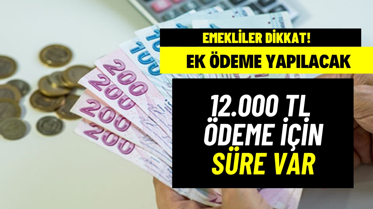 Emekliler dikkat süresi var! 7.500, 8.000, 9.000 TL maaş alan en az 12.000 TL ek ödeme alıyor