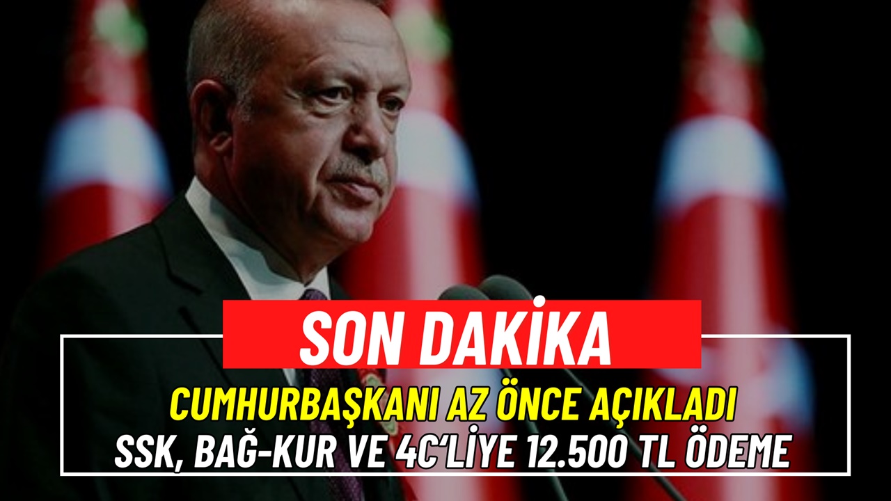 SSK, Bağ-Kur, 4C'liye 12 bin 500 TL ilave ödeme! Cumhurbaşkanı açıkladı