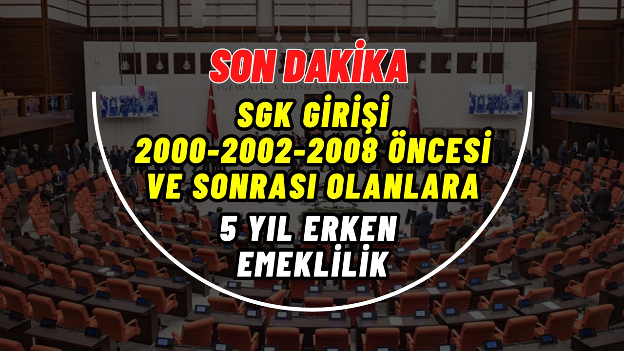 SGK girişi 2000-2002-2008 öncesi ve sonrası olanlara 5 yaş-1800 gün erken emeklilik hakkı geliyor