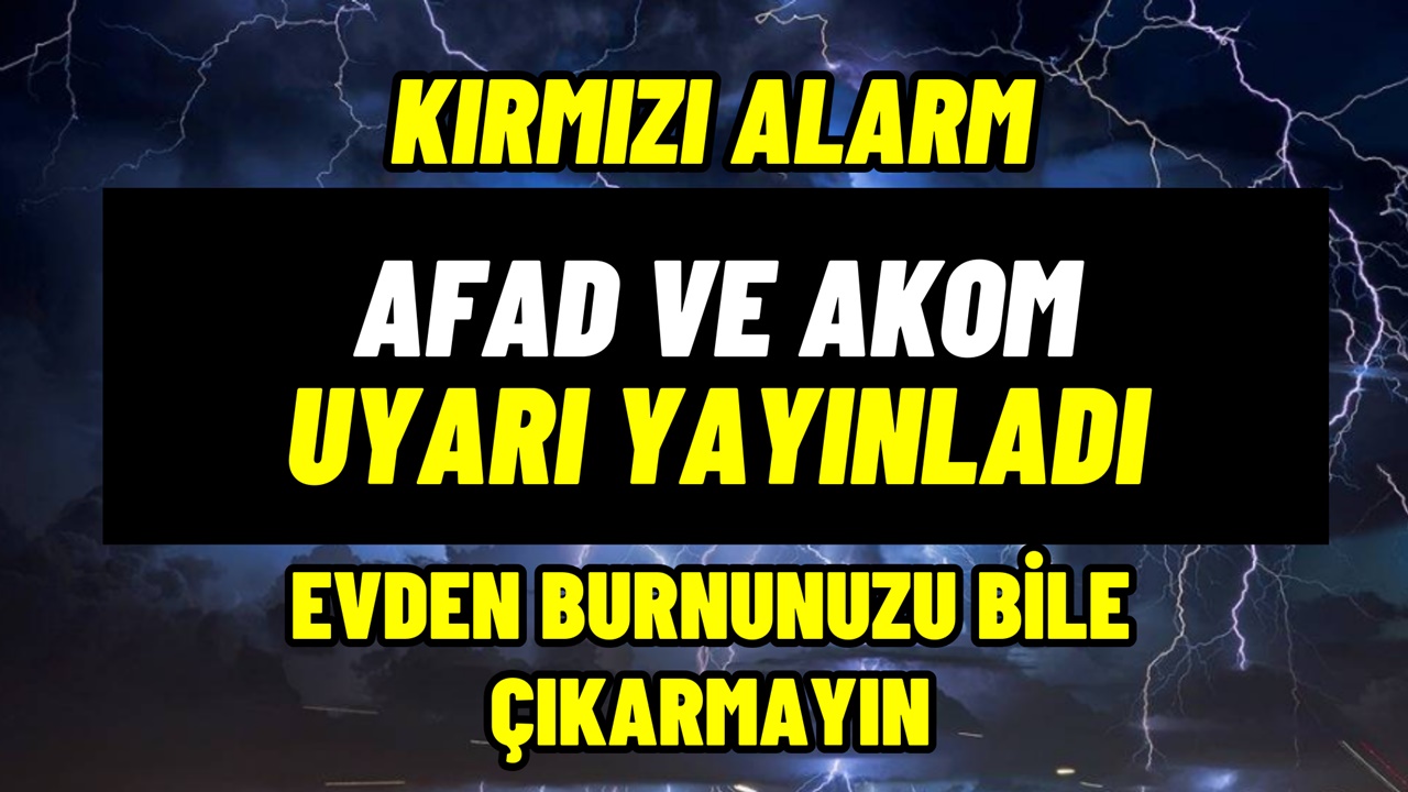 AFAD ve AKOM kırmızı alarm verdi! Asıl felaket yarın gelecek: Evden burnunuzu bile çıkarmayın