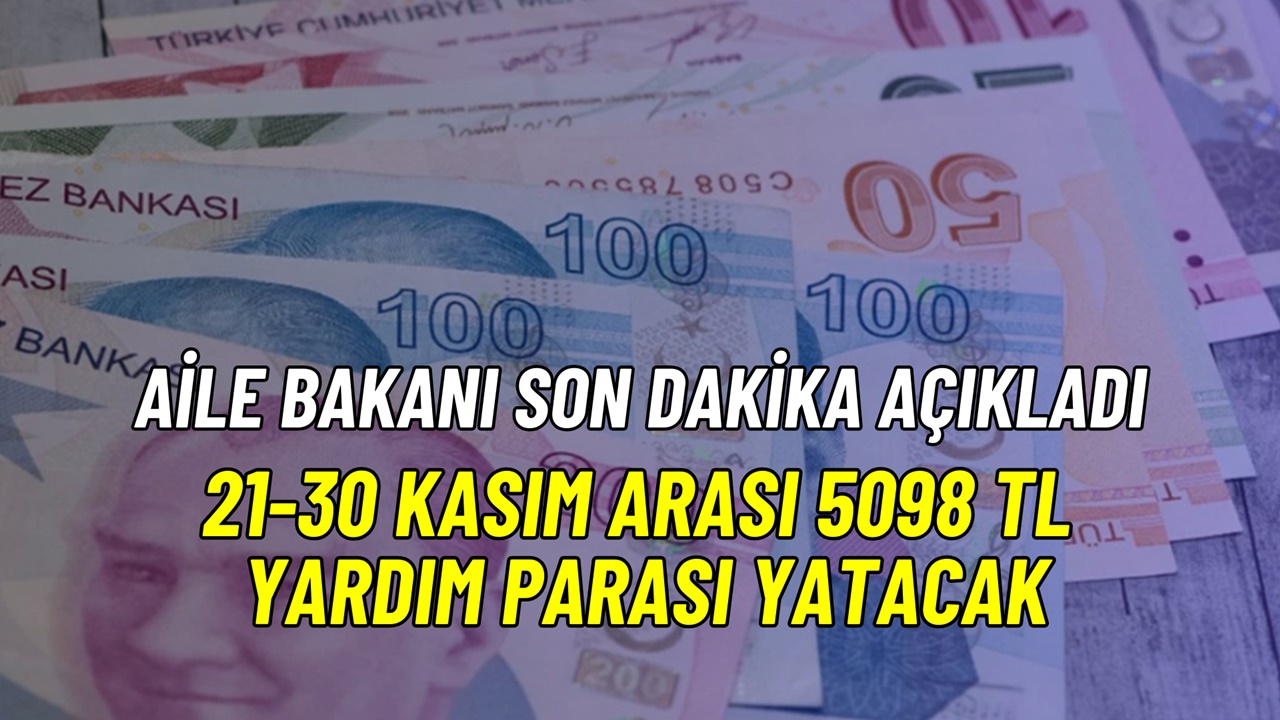 Aile Bakanı müjdeyi verdi: 21-30 Kasım arası 5098 TL yardım parası yatacak