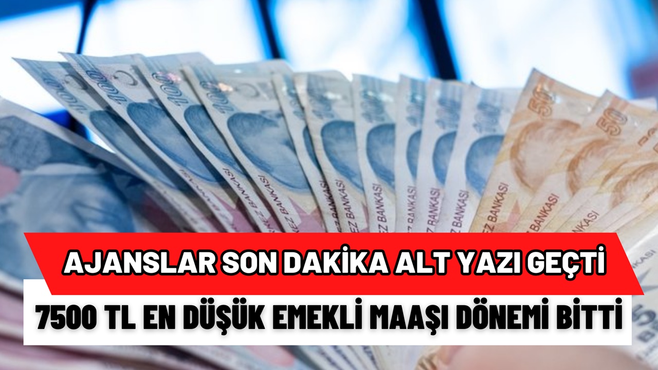 Ajanslar altyazı geçti! 7500 TL en düşük emekli maaşı artık bitiyor