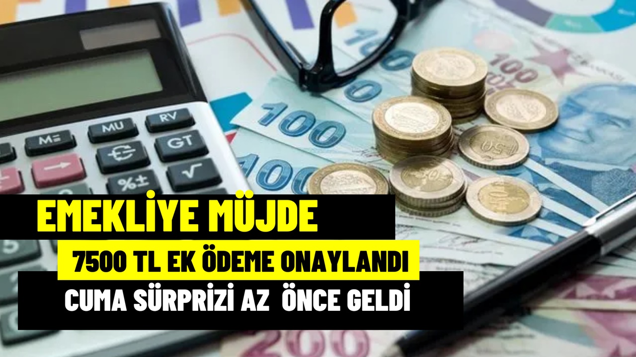 Tüm emeklilere 7500 TL ek ödeme! Cuma sürprizi son dakika açıklandı