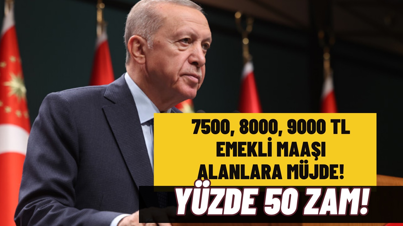 7500-8000-9000 TL maaş alan emekliye yüzde 50 zam müjdesi! Hemen bak yeni maaşını öğren