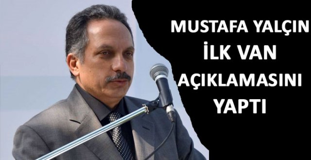 Van'a atanan Mustafa Yalçın'dan ilk açıklamalar