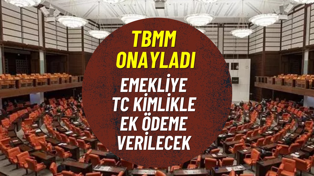 15.2 milyon emekliye müjde! TBMM onayladı, TC kimlikle gitmeniz ek ödeme için yeterli