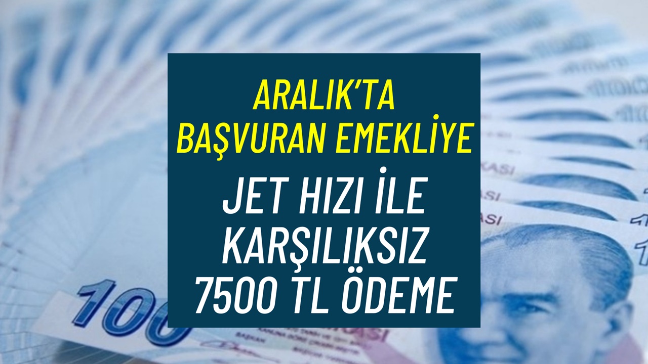 Aralık'ta başvuran emekliye 7500 TL EK karşılıksız ödeme jet hızı ile yatıyor