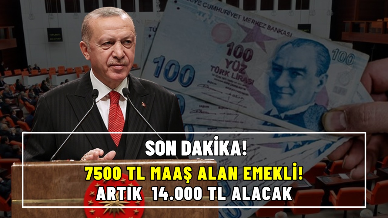 Emekli maaşı 7500 TL olan SSK ve Bağ-Kur emeklisi artık 14.000 TL alacak