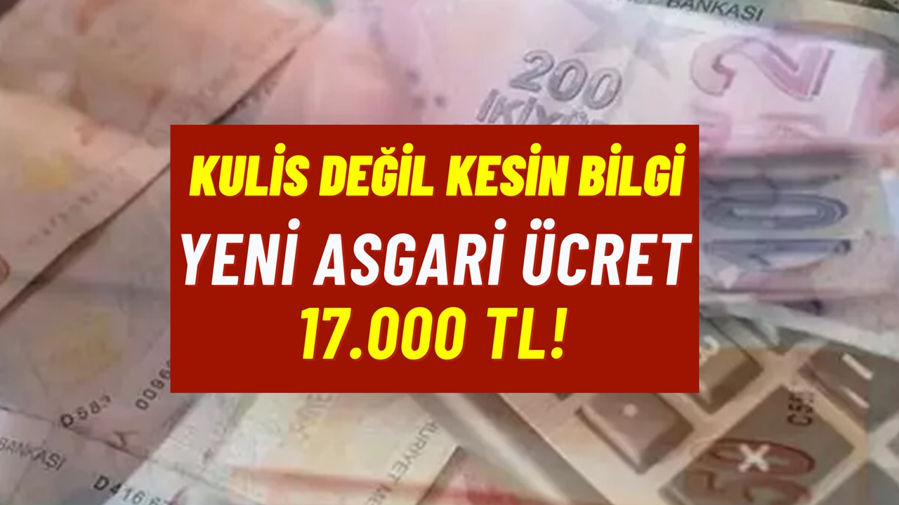 Kulis değil kesin bilgi! Asgari ücret tek zamla 17.000 TL olacak