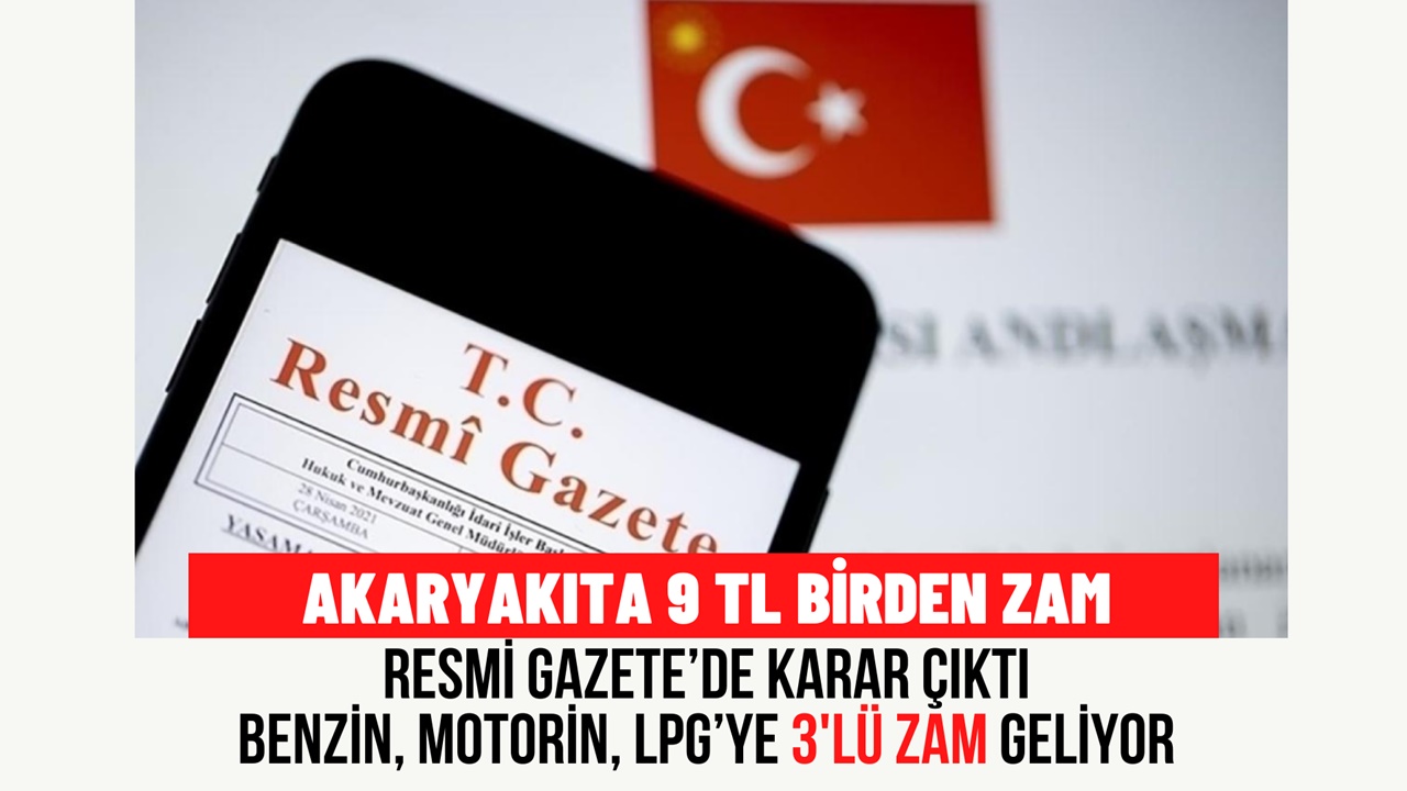 Resmi Gazete’de Akaryakıta 9 TL Zam Kararı Çıktı! Benzin, Motorin, LPG Fiyatlarına 3’lü Ve Okkalı Zam