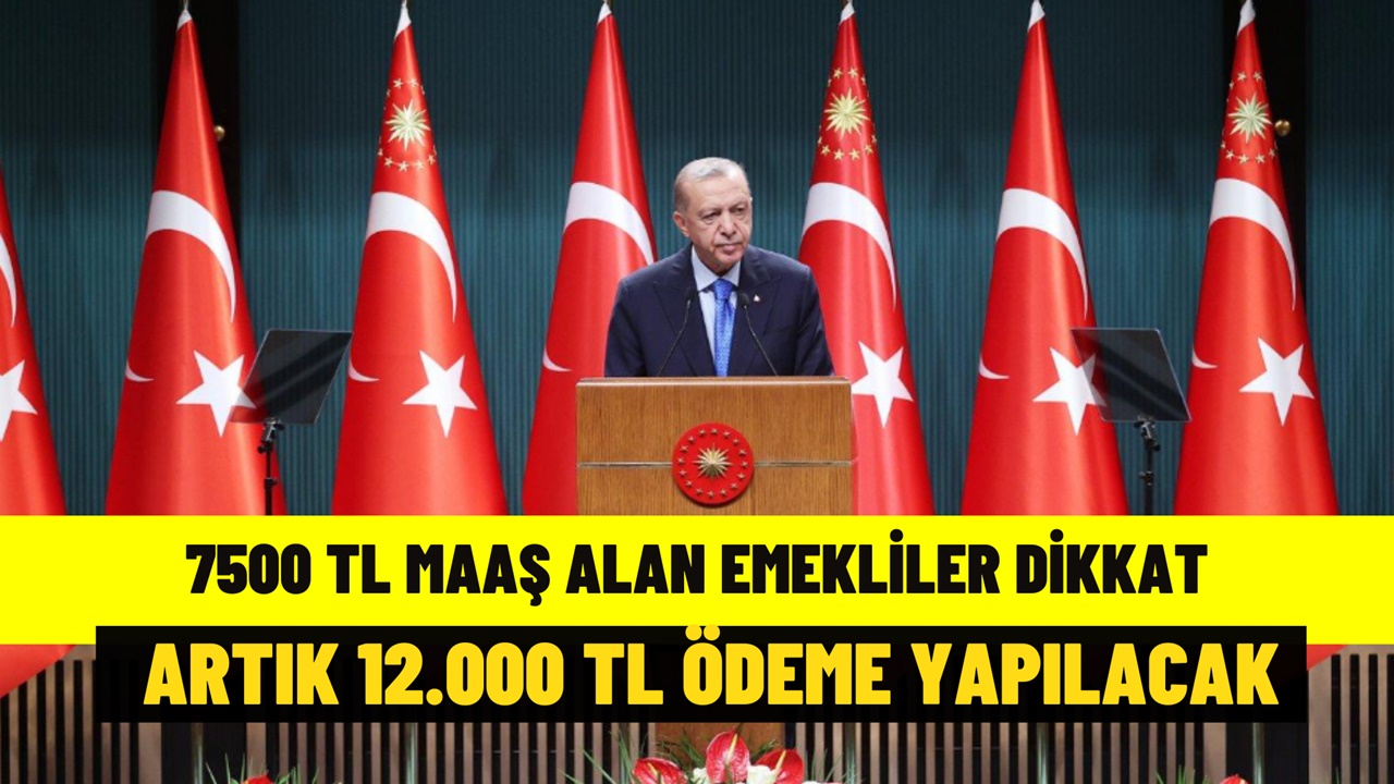 Maaşı 7500 TL Olan SSK ve Bağ-Kur Emeklisi Artık 12 Bin TL Alacak