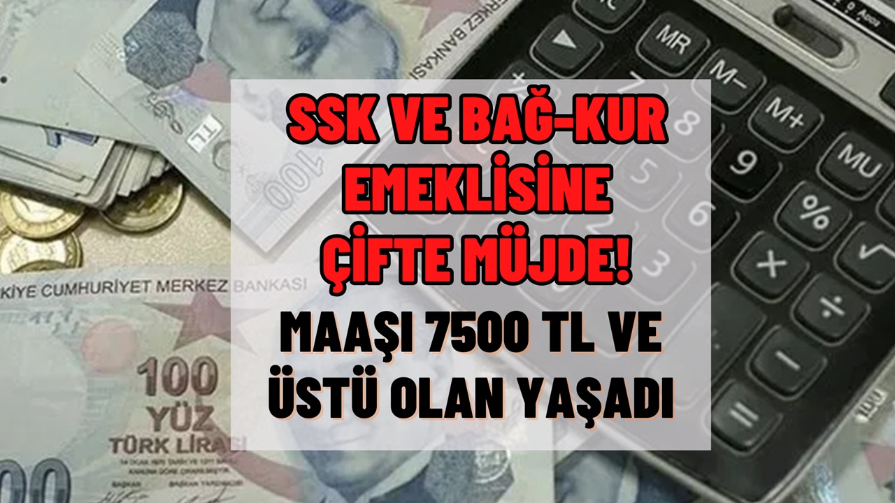 SSK BAĞKUR Emeklisine Çifte Müjde Saat 10.35 Sularında Geldi! Maaşı 7500 TL ve Üstü Olan Yaşadı