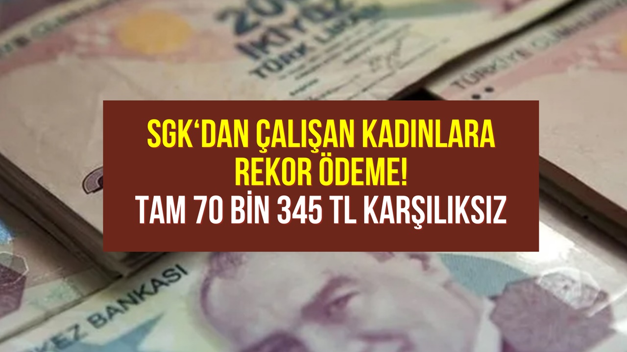 SGK'dan Çalışan Kadınlara 70 Bin 345 TL Karşılıksız Ödeme! Tek Bir Dilekçe Vermek Yetiyor