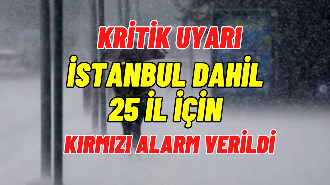 Meteorolojiden Kritik Uyarı! İstanbul Dahil 25 İl İçin Alarm Verildi