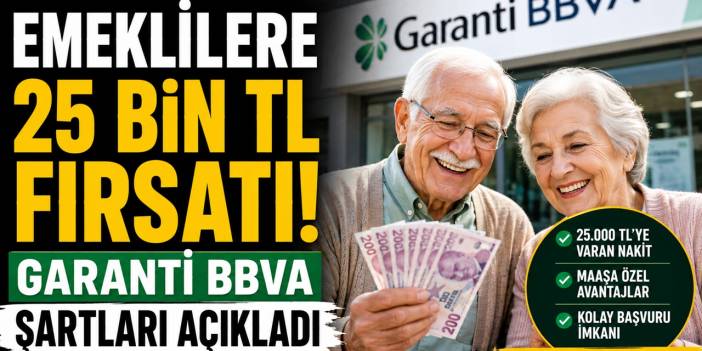 Emeklilere 25 bin TL fırsatı: Garanti BBVA şartları açıkladı