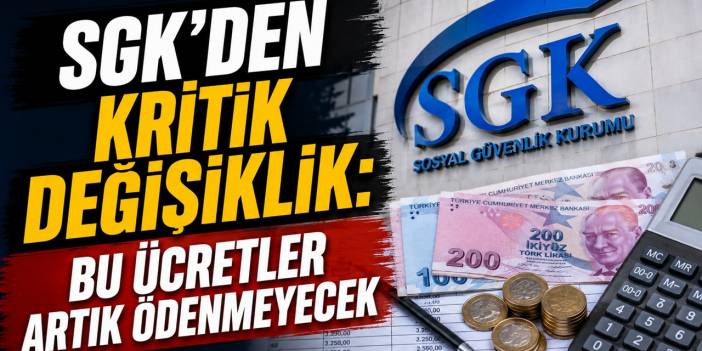 SGK’den kritik değişiklik: Bu ücretler artık ödenmeyecek