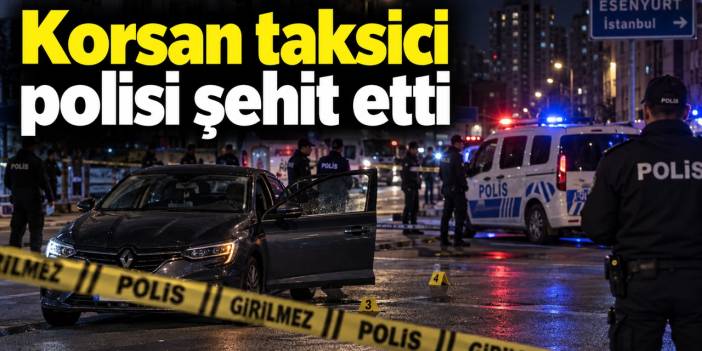 İstanbul'da korsan taksici dehşeti: 1 polis şehit oldu