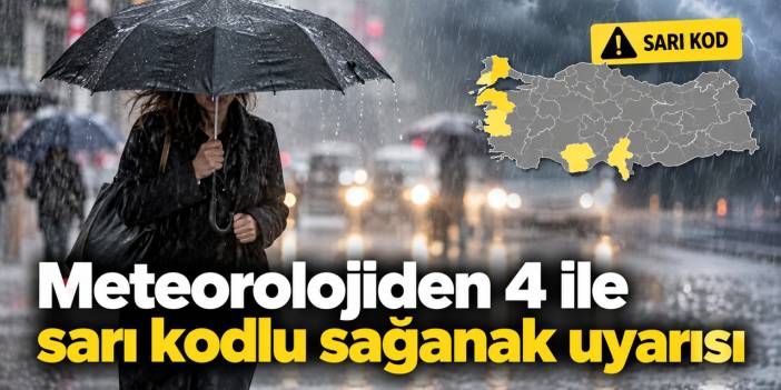 Meteorolojiden 4 ile sarı kodlu sağanak uyarısı