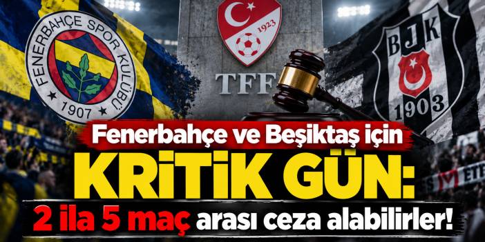 Derbi sonrası gözler TFF’de! Fenerbahçe ve Beşiktaş'a ceza gelebilir